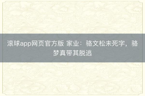 滚球app网页官方版 家业:骆文松未死字,骆梦真带其脱逃