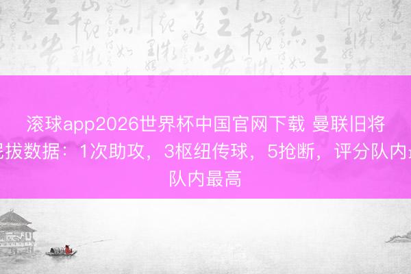 滚球app2026世界杯中国官网下载 曼联旧将汉尼拔数据：1次助攻，3枢纽传球，5抢断，<a href=